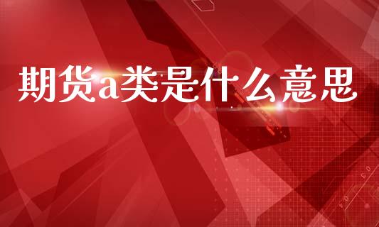 期货a类是什么意思_期货保证金_第1张_期货如何开户_期货保证金_期货保证金计算_股指期货保证金 期货a类是什么意思_https://m.fsyjjx.cn_期货保证金_第1张