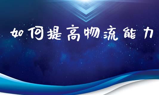 如何提高物流能力_https://m.fsyjjx.cn_期货保证金计算_第1张