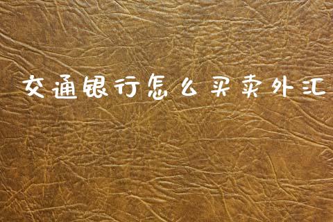 交通银行怎么买卖外汇_https://m.fsyjjx.cn_股指期货保证金_第1张