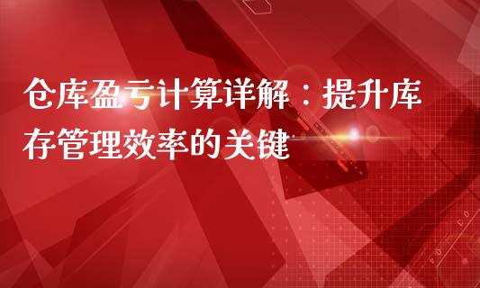 仓库盈亏计算详解：提升库存管理效率的关键_https://m.fsyjjx.cn_期货如何开户_第1张