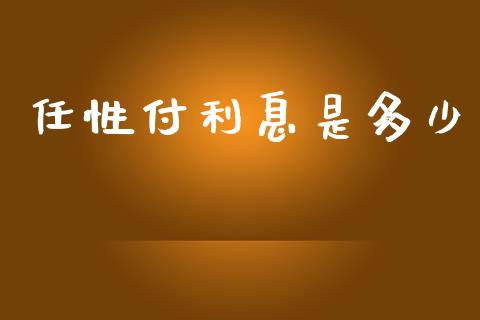 任性付利息是多少_https://m.fsyjjx.cn_期货保证金计算_第1张