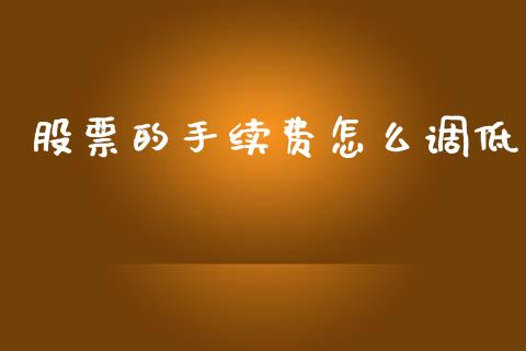 股票的手续费怎么调低_https://m.fsyjjx.cn_期货保证金_第1张