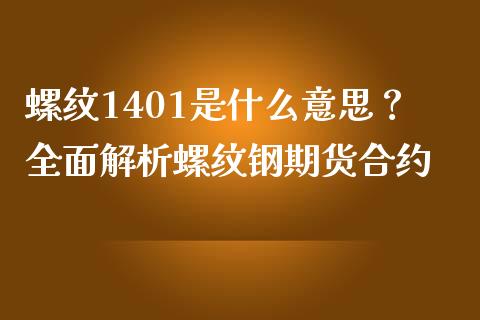 螺纹1401是什么意思？全面解析螺纹钢期货合约_https://m.fsyjjx.cn_股指期货保证金_第1张
