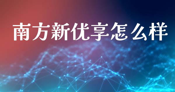 南方新优享怎么样_https://m.fsyjjx.cn_期货保证金计算_第1张