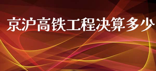 京沪高铁工程决算多少_https://m.fsyjjx.cn_未分类_第1张