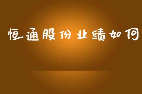 恒通股份业绩如何_https://m.fsyjjx.cn_期货保证金_第1张