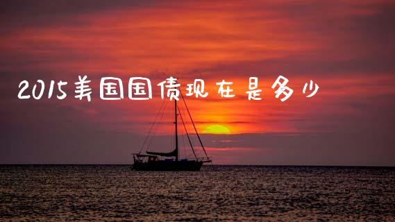 2015美国国债现在是多少_https://m.fsyjjx.cn_股指期货保证金_第1张