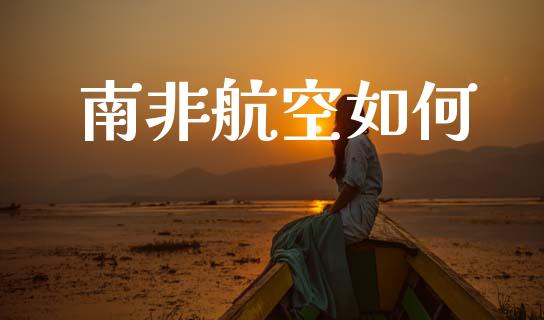 南非航空如何_https://m.fsyjjx.cn_期货如何开户_第1张
