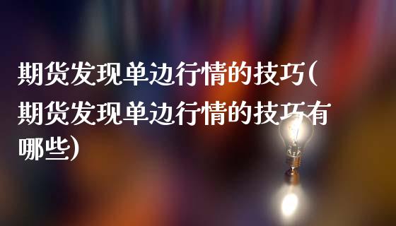 期货发现单边行情的技巧(期货发现单边行情的技巧有哪些)_https://m.fsyjjx.cn_期货保证金计算_第1张