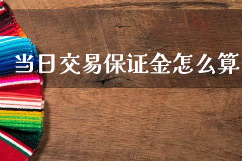 当日交易保证金怎么算_https://m.fsyjjx.cn_股指期货保证金_第1张