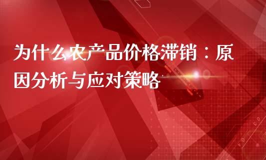 为什么农产品价格滞销：原因分析与应对策略_https://m.fsyjjx.cn_股指期货保证金_第1张