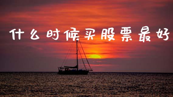 什么时候买股票最好_https://m.fsyjjx.cn_股指期货保证金_第1张