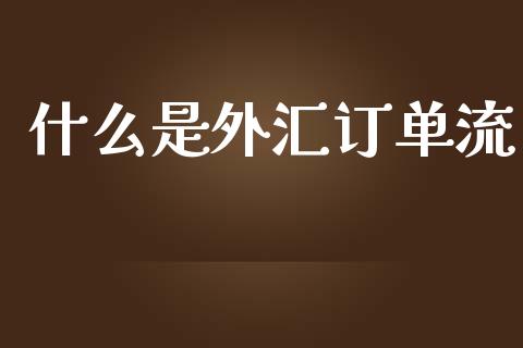 什么是外汇订单流_https://m.fsyjjx.cn_期货保证金_第1张