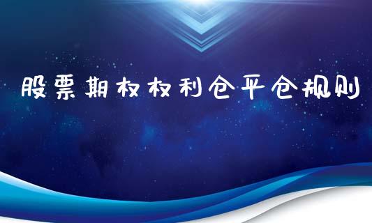 股票期权权利仓平仓规则_https://m.fsyjjx.cn_期货保证金_第1张