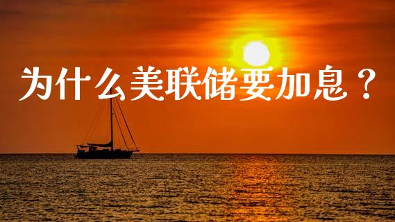 为什么美联储要加息？_https://m.fsyjjx.cn_股指期货保证金_第1张