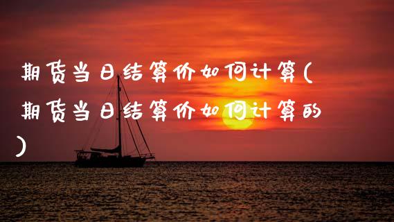 期货当日结算价如何计算(期货当日结算价如何计算的)_https://m.fsyjjx.cn_期货如何开户_第1张