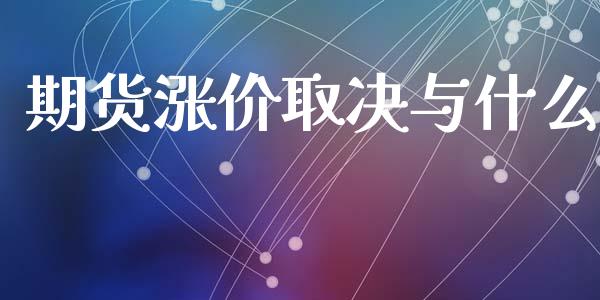 期货涨价取决与什么_https://m.fsyjjx.cn_期货保证金计算_第1张