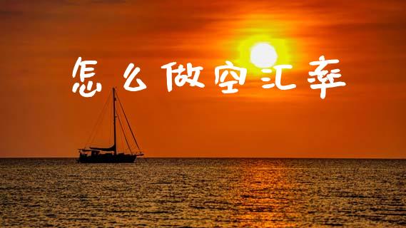 怎么做空汇率_https://m.fsyjjx.cn_期货保证金计算_第1张