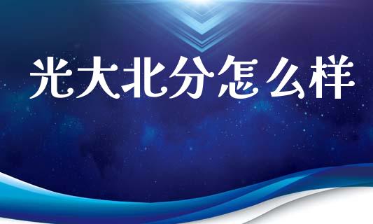 光大北分怎么样_https://m.fsyjjx.cn_期货如何开户_第1张