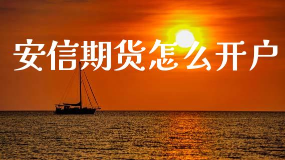 安信期货怎么开户_https://m.fsyjjx.cn_期货如何开户_第1张