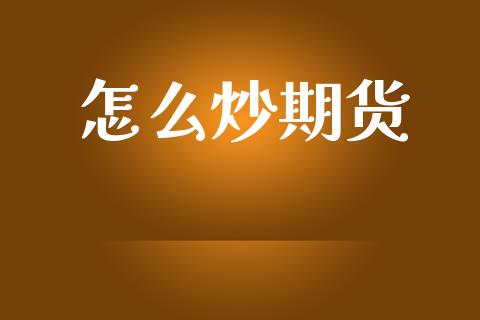 怎么炒期货_https://m.fsyjjx.cn_期货如何开户_第1张