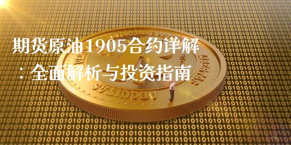 期货原油1905合约详解：全面解析与投资指南_https://m.fsyjjx.cn_期货如何开户_第1张