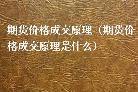 期货价格成交原理（期货价格成交原理是什么）_https://m.fsyjjx.cn_期货保证金_第1张