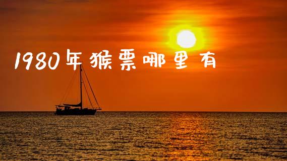 1980年猴票哪里有_https://m.fsyjjx.cn_期货保证金计算_第1张