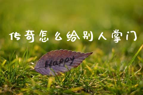 传奇怎么给别人掌门_https://m.fsyjjx.cn_期货如何开户_第1张