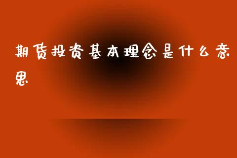 期货投资基本理念是什么意思_https://m.fsyjjx.cn_期货如何开户_第1张