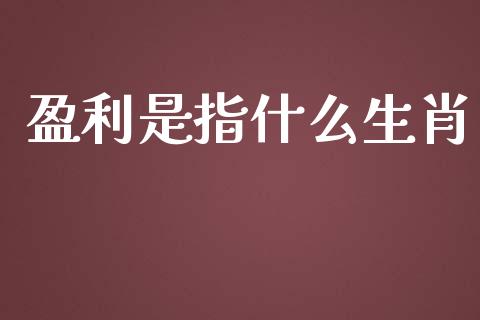 盈利是指什么生肖_https://m.fsyjjx.cn_期货保证金_第1张