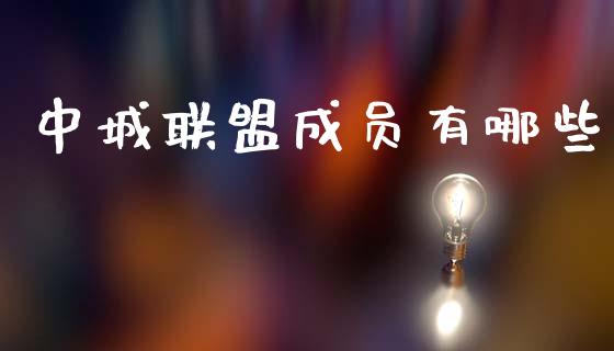 中城联盟成员有哪些_https://m.fsyjjx.cn_期货如何开户_第1张